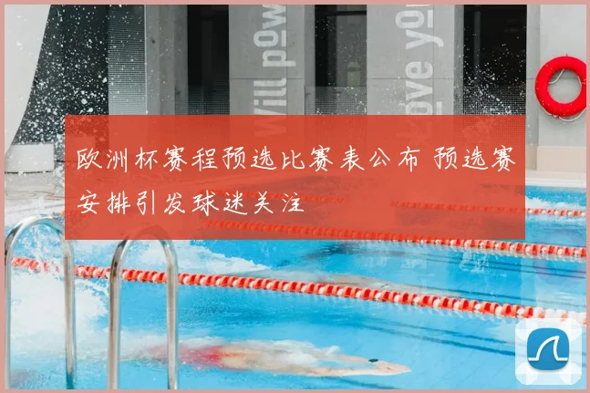 欧洲杯赛程预选比赛表公布 预选赛安排引发球迷关注