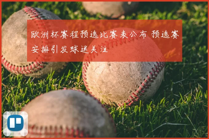 欧洲杯赛程预选比赛表公布 预选赛安排引发球迷关注