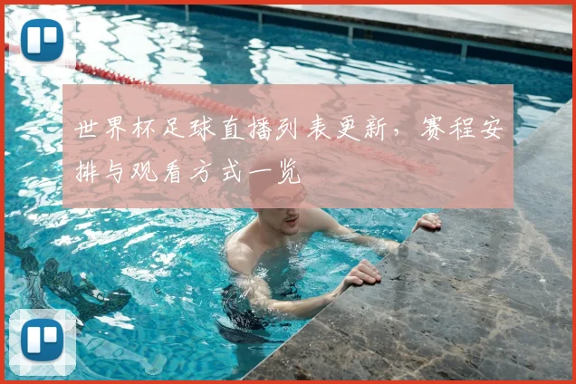 世界杯足球直播列表更新，赛程安排与观看方式一览