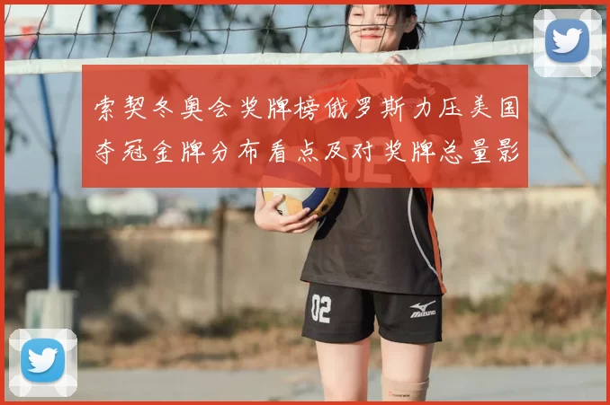 索契冬奥会奖牌榜俄罗斯力压美国夺冠金牌分布看点及对奖牌总量影响