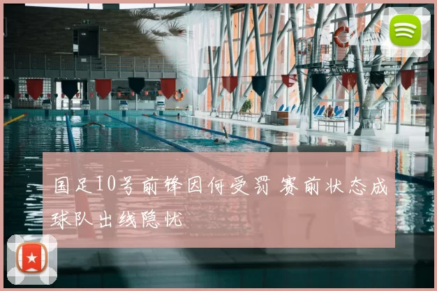 国足10号前锋因何受罚 赛前状态成球队出线隐忧