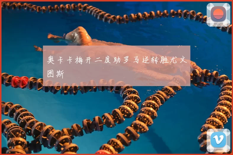 奥卡卡梅开二度助罗马逆转胜尤文图斯