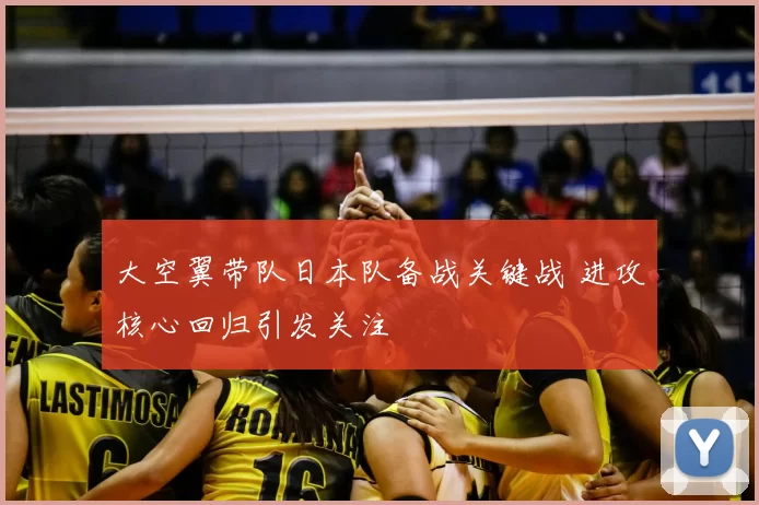 大空翼带队日本队备战关键战 进攻核心回归引发关注