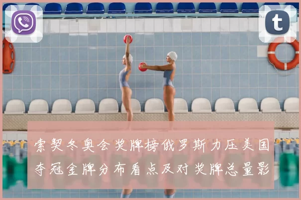 索契冬奥会奖牌榜俄罗斯力压美国夺冠金牌分布看点及对奖牌总量影响